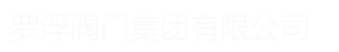 羅浮閥門(mén)集團(tuán)有限公司